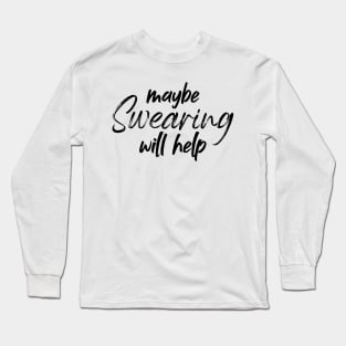 maybe swearing will help - Sarcasm Long Sleeve T-Shirt